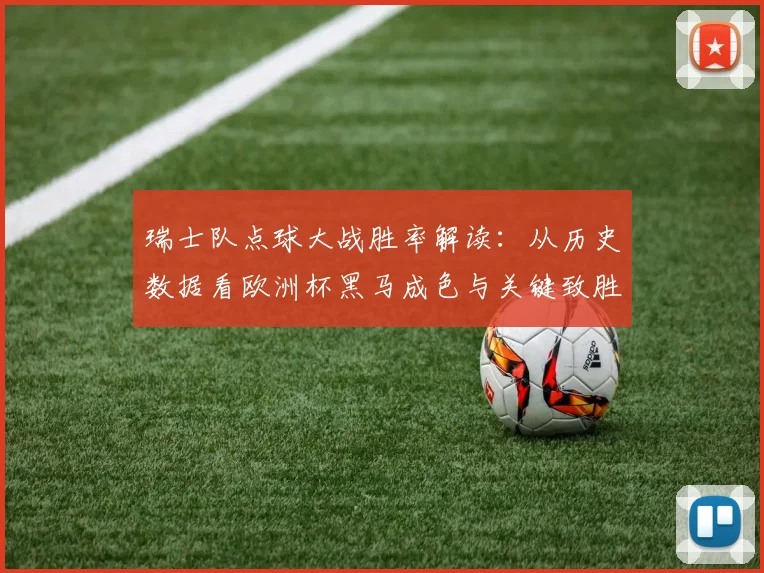瑞士队点球大战胜率解读:从历史数据看欧洲杯黑马成色与关键致胜因素